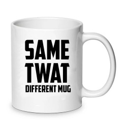 Same Twat... Different Mug
